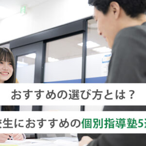 高校生におすすめの個別指導塾5選!おすすめの選び方とは?